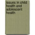 Issues in Child Health and Adolescent Health