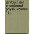 Jahrbuch Der Chemie Und Physik, Volume 19...