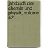 Jahrbuch Der Chemie Und Physik, Volume 42...