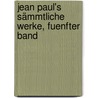 Jean Paul's Sämmtliche Werke, fuenfter Band door Jean Paul