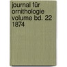 Journal für Ornithologie Volume bd. 22 1874 by Deutsche Ornithologische Gesellschaft