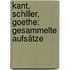 Kant, Schiller, Goethe: Gesammelte Aufsätze