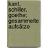 Kant, Schiller, Goethe; gesammelte Aufsätze