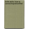 Knife Skills: How to Carve/Chop/Slice/Fillet door Shaun Hill