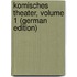 Komisches Theater, Volume 1 (German Edition)