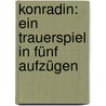 Konradin: Ein Trauerspiel in Fünf Aufzügen door Friedrich Maximilian Klinger