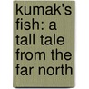 Kumak's Fish: A Tall Tale From The Far North door Michael Bania