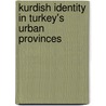 Kurdish Identity in Turkey's Urban Provinces door Seda Kartal Yazganarikan