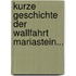 Kurze Geschichte Der Wallfahrt Mariastein...