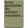 Kurze Geschichte Der Wallfahrt Mariastein... by P. Anselm