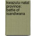 Kwazulu-Natal Province: Battle of Isandlwana