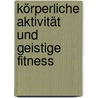 Körperliche Aktivität und geistige Fitness door Sanna Stroth