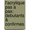 L'Acrylique Pas A Pas: Debutants & Confirmes by Patrice Baffou