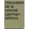 L'éducation De La Volonté (German Edition) door Payot Jules