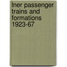 Lner Passenger Trains And Formations 1923-67 by Steve Banks