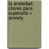 La Ansiedad: Claves Para Superarla = Anxiety door Ricardo Sotillo