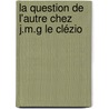 La Question de l'Autre chez J.M.G Le Clézio by Maan Alsahoui