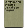 La réforme du système bancaire en Bulgarie door Kamal Cheklat