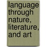 Language Through Nature, Literature, and Art door Hannah Avis Perdue