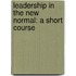 Leadership in the New Normal: A Short Course