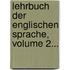 Lehrbuch Der Englischen Sprache, Volume 2...