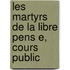 Les Martyrs de La Libre Pens E, Cours Public