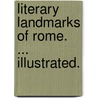 Literary Landmarks of Rome. ... Illustrated. door Laurence Hutton