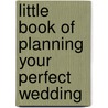 Little Book Of Planning Your Perfect Wedding door Philip Raby