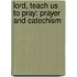 Lord, Teach us to Pray: Prayer and Catechism