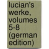 Lucian's Werke, Volumes 5-8 (German Edition) door Lucianus Samosatensis