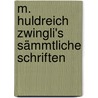 M. Huldreich Zwingli's Sämmtliche Schriften door Ulrich Zwingli