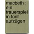 Macbeth : Ein Trauerspiel in fünf Aufzügen