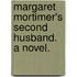 Margaret Mortimer's second Husband. A novel.