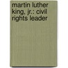 Martin Luther King, Jr.: Civil Rights Leader by Patricia McKissack
