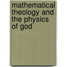 Mathematical Theology and the Physics of God door Allan X