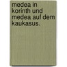 Medea in Korinth und Medea auf dem Kaukasus. door Friedrich Maximilian Klinger