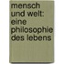 Mensch und Welt: eine Philosophie des Lebens