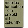 Mobiles Fernsehen - Ein Projekt mit Zukunft? by Teresa Penzenauer