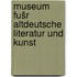 Museum fušr altdeutsche Literatur und Kunst