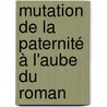 Mutation de la paternité à l'aube du roman by AgnèS. Echène