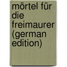 Mörtel Für die Freimaurer (German Edition) by Alban Stolz