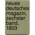 Neues Deutsches Magazin, Sechster Band, 1803