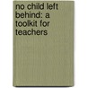 No Child Left Behind: A Toolkit for Teachers door United States Government