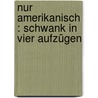 Nur Amerikanisch : Schwank in vier Aufzügen by Wald