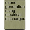 Ozone Generation Using Electrical Discharges door Zolkafle Buntat