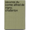 Oeuvres Du Comte Alfred de Vigny; Chatterton door Alfred De Vigny
