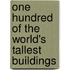 One Hundred Of The World's Tallest Buildings