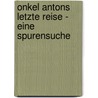 Onkel Antons letzte Reise - Eine Spurensuche door Anton Regenberg