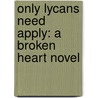 Only Lycans Need Apply: A Broken Heart Novel door Michele Bardsley