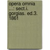Opera Omnia ...: Sect.I. Gorgias. Ed.3. 1861 door Plato Plato